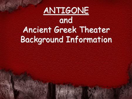 ANTIGONE and Ancient Greek Theater Background Information