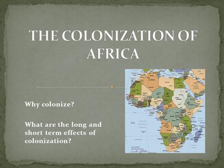 Why colonize? What are the long and short term effects of colonization?