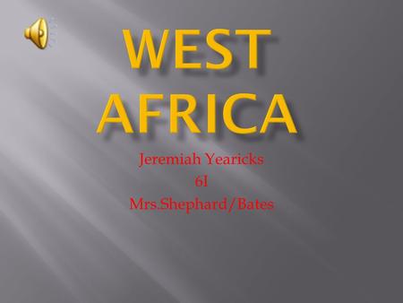 Jeremiah Yearicks 6I Mrs.Shephard/Bates.  Mauritania  Mali  Niger  Chad  Senegal  Burkina Faso  Nigeria  Guinea  Liberia  Cote d’ivoire 