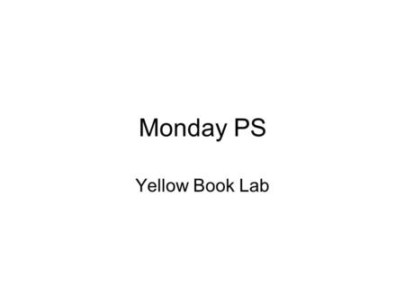 Monday PS Yellow Book Lab. Tests Some are graded, not all Hand back Wednesday-ish.