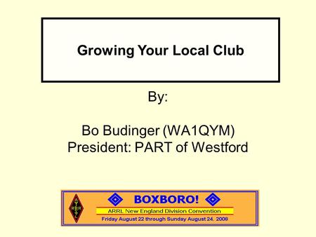 By: Bo Budinger (WA1QYM) President: PART of Westford Growing Your Local Club.