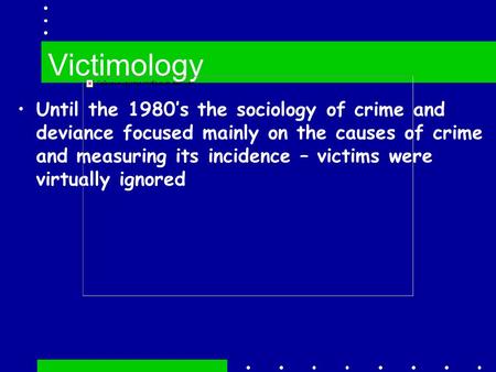 Victimology Until the 1980’s the sociology of crime and deviance focused mainly on the causes of crime and measuring its incidence – victims were virtually.