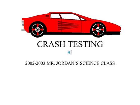 CRASH TESTING 2002-2003 MR. JORDAN’S SCIENCE CLASS.
