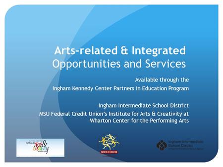 Arts-related & Integrated Opportunities and Services Available through the Ingham Kennedy Center Partners in Education Program Ingham Intermediate School.