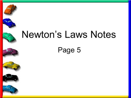 Newton’s Laws Notes Page 5. First we need to define the word FORCE: The cause of motion (what causes objects to move) Two types of forces –Pushes –Pulls.