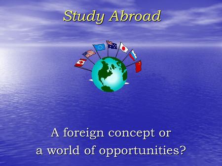 Study Abroad A foreign concept or a world of opportunities?