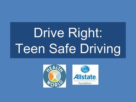 Drive Right: Teen Safe Driving. When you think of driving, what words, ideas, or phrases come to mind? fun cars expensive responsibility convenient friends.