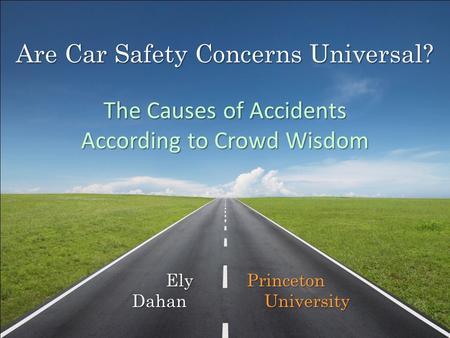 Are Car Safety Concerns Universal? The Causes of Accidents According to Crowd Wisdom Ely Princeton Ely Princeton Dahan University.