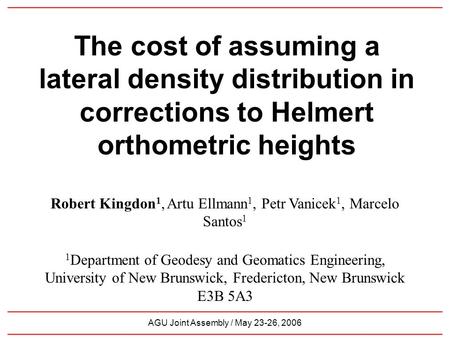 AGU Joint Assembly / May 23-26, 2006 The cost of assuming a lateral density distribution in corrections to Helmert orthometric heights 1 Department of.