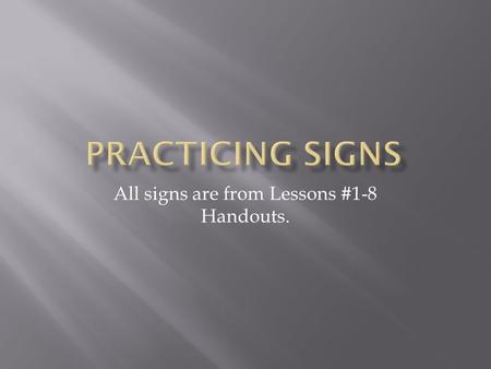 All signs are from Lessons #1-8 Handouts..  How are you?  Heard that Jeff is happy to get a job.  But Mike is angry.  Is that true?  Whose idea to.