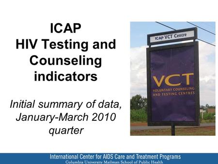 ICAP HIV Testing and Counseling indicators Initial summary of data, January-March 2010 quarter ICAP.