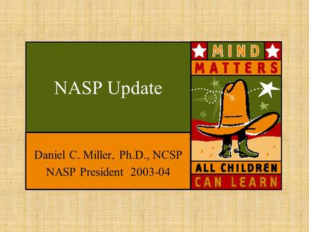 NASP Update Daniel C. Miller, Ph.D., NCSP NASP President 2003-04.