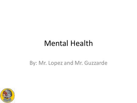 Mental Health By: Mr. Lopez and Mr. Guzzarde. Video Clip Jonah Mowry’s Story.