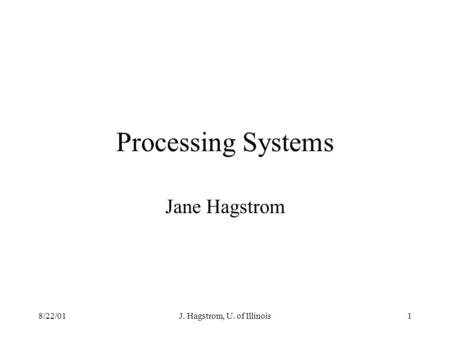 8/22/01J. Hagstrom, U. of Illinois1 Processing Systems Jane Hagstrom.