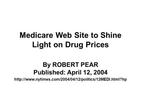 Medicare Web Site to Shine Light on Drug Prices By ROBERT PEAR Published: April 12, 2004