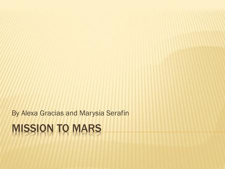 By Alexa Gracias and Marysia Serafin. SCOPE SUMMARY  Need: Further human exploration of the solar system and knowledge.  Goal: To send humans to Mars.