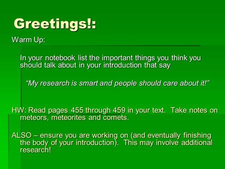 Greetings!: Warm Up: In your notebook list the important things you think you should talk about in your introduction that say “My research is smart and.
