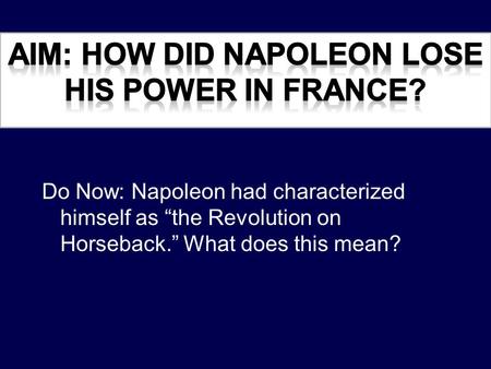 Aim: How did Napoleon lose his power in France?