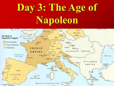 Day 3: The Age of Napoleon Napoleon takes power Seen as national hero.