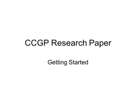 CCGP Research Paper Getting Started. Gathering Materials Once your topic has been approved, begin to gather information from authoritative reference sources: