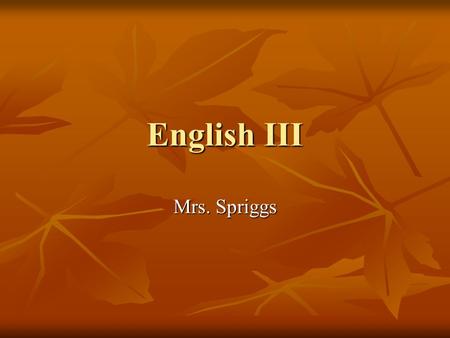 English III Mrs. Spriggs. Parent/Guardian E-mail List A parent/guardian e-mail went out last Friday with a recap of the week. If you did not receive this.