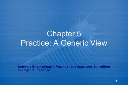 1 Chapter 5 Practice: A Generic View Software Engineering: A Practitioner’s Approach, 6th edition by Roger S. Pressman.
