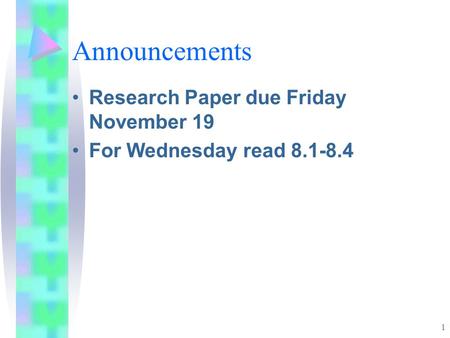 1 Announcements Research Paper due Friday November 19 For Wednesday read 8.1-8.4.