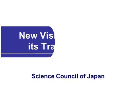 New Vision of SCJ and its Transformation Science Council of Japan.
