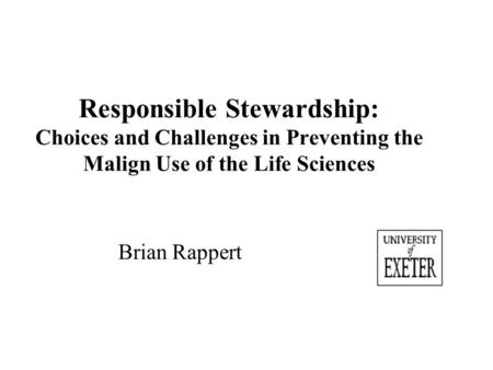 Responsible Stewardship: Choices and Challenges in Preventing the Malign Use of the Life Sciences Brian Rappert.