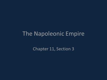 The Napoleonic Empire Chapter 11, Section 3.