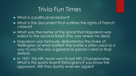 Trivia Fun Times  What is a political revolution?  What is the document that outlines the rights of French citizens?  What was the name of the island.