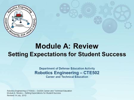 Module A: Review Setting Expectations for Student Success Department of Defense Education Activity Robotics Engineering – CTE502 Career and Technical Education.