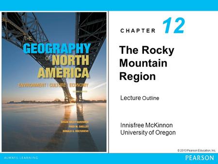 C H A P T E R Innisfree McKinnon University of Oregon © 2013 Pearson Education, Inc. Lecture Outline 12 The Rocky Mountain Region.
