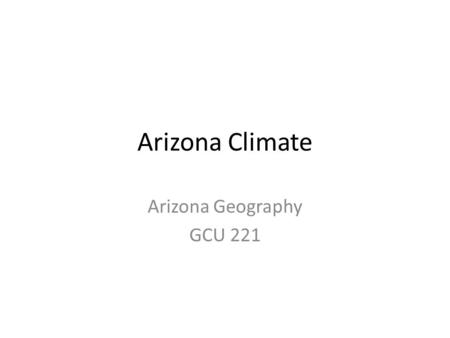 Arizona Climate Arizona Geography GCU 221. Game Plan 1. Why is it so hot! 2. General Summer Circulation - Monsoons 3. General Winter Circulation - Cold.