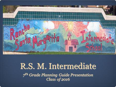 R.S. M. Intermediate 7 Th Grade Planning Guide Presentation Class of 2016.