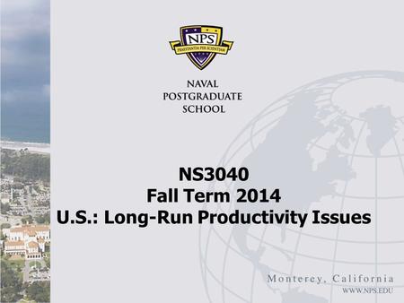 NS3040 Fall Term 2014 U.S.: Long-Run Productivity Issues.