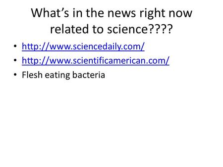 What’s in the news right now related to science????   Flesh eating bacteria.
