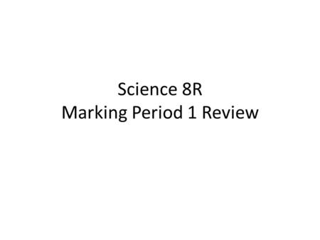 Science 8R Marking Period 1 Review