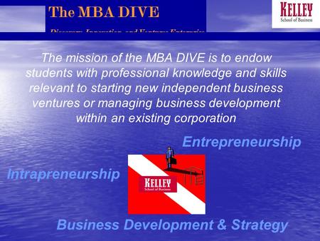 The MBA DIVE Discovery, Innovation, and Ventures Enterprise The mission of the MBA DIVE is to endow students with professional knowledge and skills relevant.