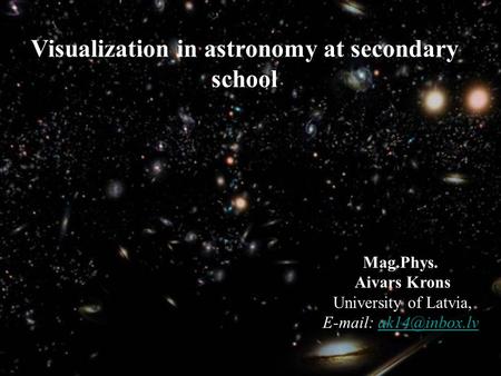 1 Visualization in astronomy at secondary school Mag.Phys. Aivars Krons University of Latvia,