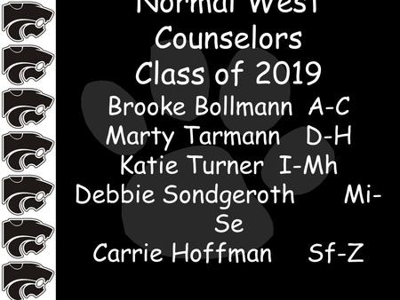 Normal West Counselors Class of 2019 Brooke BollmannA-C Marty TarmannD-H Katie TurnerI-Mh Debbie Sondgeroth Mi- Se Carrie Hoffman Sf-Z.