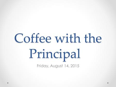 Coffee with the Principal Friday, August 14, 2015.