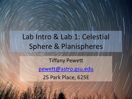Lab Intro & Lab 1: Celestial Sphere & Planispheres Tiffany Pewett 25 Park Place, 625E.