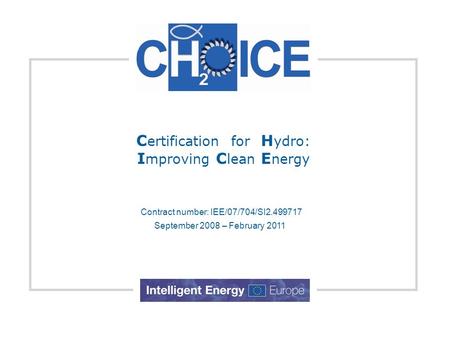 C ertification for H ydro: I mproving C lean E nergy Contract number: IEE/07/704/SI2.499717 September 2008 – February 2011.