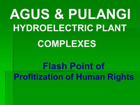 AGUS & PULANGI HYDROELECTRIC PLANT COMPLEXES Flash Point of Profitization of Human Rights.