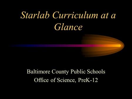 Starlab Curriculum at a Glance Baltimore County Public Schools Office of Science, PreK-12.