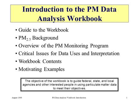 August 1999PM Data Analysis Workbook: Introduction1 Introduction to the PM Data Analysis Workbook The objective of the workbook is to guide federal, state,