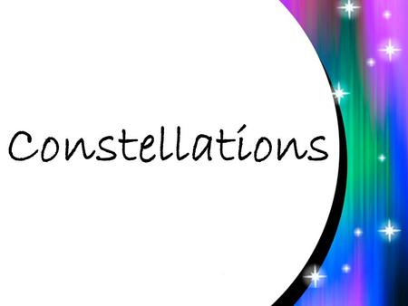 Constellations. What is a constellation? Using stars, it is an imaginary picture in the sky that represents a person, animal, or object.