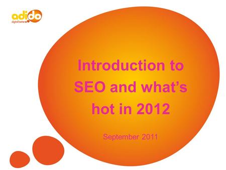 Introduction to SEO and what’s hot in 2012 September 2011.