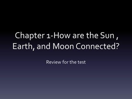 Chapter 1-How are the Sun , Earth, and Moon Connected?
